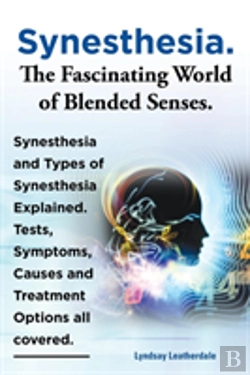 Bertrand.pt - Synesthesia. The Fascinating World Of Blended Senses. Synesthesia And Types Of Synesthesia Explained. Tests, Symptoms, Causes And Treatment Options Al