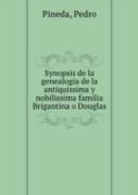 Synopsis De La Genealogia De La Antiquissima Y Nobilissima Familia Brigantina O Douglas