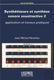 Synthétiseurs Et Synthèse Sonore Soustractive Tome 2 : Application Et Travaux Pratiques
