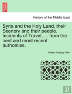 Bertrand.pt - Syria And The Holy Land, Their Scenery And Their People. Incidents Of Travel, ... From The Best And Most Recent Authorities.