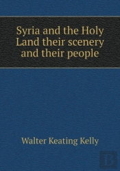 Syria And The Holy Land Their Scenery And Their People