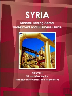 Bertrand.pt - Syria Mineral, Mining Sector Investment And Business Guide Volume 1 Oil & Gas Sector