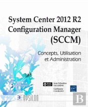 System Center 2012 ; Configuration Manager (Sccm), Concepts, Utilisation Et Adeministration