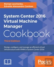 System Center 2016 Virtual Machine Manager Cookbook - Third Edition