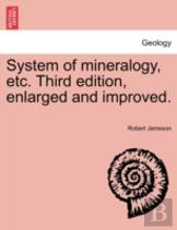 System Of Mineralogy, Etc. Third Edition, Enlarged And Improved.