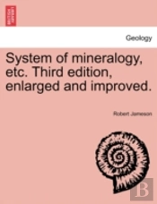 System Of Mineralogy, Etc. Third Edition, Enlarged And Improved.