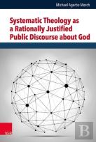 Systematic Theology As A Rationally Justified Public Discourse About God
