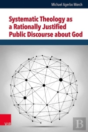 Systematic Theology As A Rationally Justified Public Discourse About God