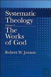 Systematic Theology: Volume 2: The Works Of God