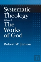 Systematic Theology: Volume 2: The Works Of God
