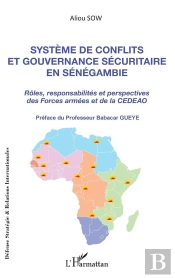 Système De Conflits Et Gouvernance Sécuritaire En Sénégambie ; Rôles, Responsabilités Et Perspectives Des Forces Armées Et De La Cedeao