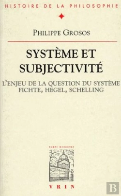 Bertrand.pt - Système Et Subjectivité ; L'Enjeu De La Question Du Système Fichte, Hegel, Schelling