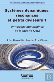 Systèmes Dynamiques, Résonances Et Petits Diviseurs Tome 1 : Un Voyage Aux Origines De La Théorie Kam