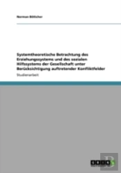 Systemtheoretische Betrachtung Des Erziehungssystems Und Des Sozialen Hilfssystems Der Gesellschaft Unter Berucksichtigung Auftretender Konfliktfelder