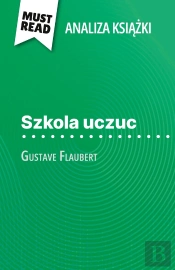 Szkola Uczuc Ksiazka Gustave Flaubert (Analiza Ksiazki) : Pelna Analiza I Szczególowe Podsumowanie Pracy