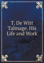T. De Witt Talmage. His Life And Work
