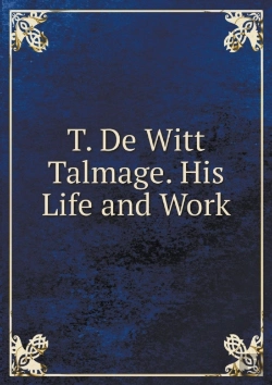 Bertrand.pt - T. De Witt Talmage. His Life And Work