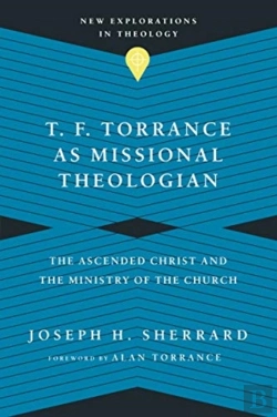 Bertrand.pt - T. F. Torrance As Missional Theologian Â€“ The Ascended Christ And The Ministry Of The Church