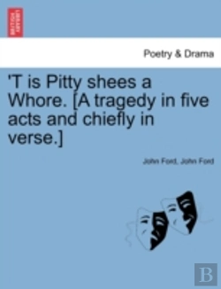 Bertrand.pt - 'T Is Pitty Shees A Whore. (A Tragedy In Five Acts And Chiefly In Verse.)
