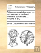 Tableau Naturel Des Rapports Qui Existent Entre Dieu, L'Homme Et L'Univers. ...  Volume 1 Of 2