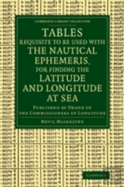 Tables Requisite To Be Used With The Nautical Ephemeris, For Finding The Latitude And Longitude At Sea