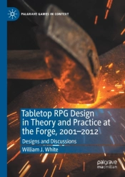 Tabletop Rpg Design In Theory And Practice At The Forge, 2001â€“2012