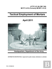 Tactical Employment Of Mortars - Attp 3-21.90 (Fm 7-90) Mctp 3-01d (Formerly Mcwp 3-15.2)