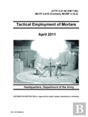 Tactical Employment Of Mortars - Attp 3-21.90 (Fm 7-90) Mctp 3-01d (Formerly Mcwp 3-15.2)