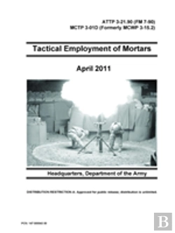 Bertrand.pt - Tactical Employment Of Mortars - Attp 3-21.90 (Fm 7-90) Mctp 3-01d (Formerly Mcwp 3-15.2)