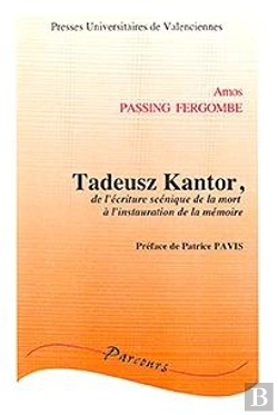 Bertrand.pt - Tadeusz Kantor : De L'Écriture Scénique De La Mort À L'Instauration De La Mémoire