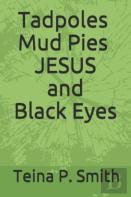 Tadpoles Mud Pies Jesus And Black Eyes