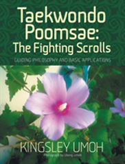 Taekwondo Poomsae: The Fighting Scrolls - Guiding Philosophy And Basic Applications