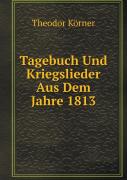 Tagebuch Und Kriegslieder Aus Dem Jahre 1813