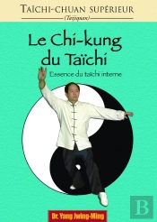 Taichi-Chuan Superieur ; Le Chi-Kung Du Taichi ; Essence Du Taichi Interne