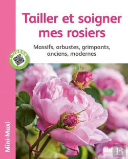Bertrand.pt - Tailler Et Soigner Mes Rosiers ; Massifs, Arbustes, Grimpants, Anciens, Modernes