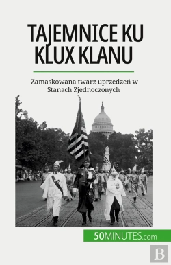 Bertrand.pt - Tajemnice Ku Klux Klanu : Zamaskowana Twarz Uprzedzen W Stanach Zjednoczonych