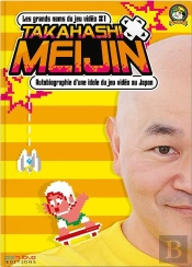 Takahashi Meijin : Autobiographie D'Une Idole Du Jeu Vidéo Au Japon