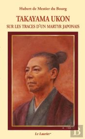 Takayama Ukon ; Sur Les Traces D'Un Martyr Japonais