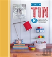 Take A Tin: 16 Beautiful Projects For Your Home
