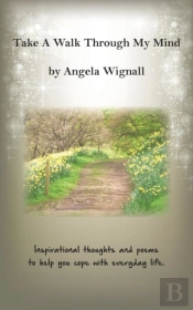 Take A Walk Through My Mind: Inspirational Thoughts And Poems To Help You Cope With Everyday Life