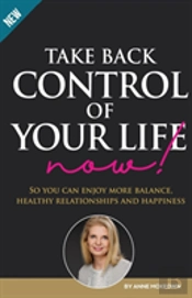 Take Back Control Of Your Life Now: So You Can Enjoy More Balance, Healthy Relationships And Happiness