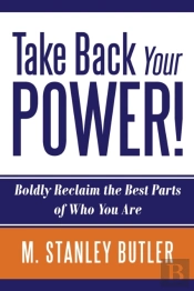 Take Back Your Power!  Boldly Reclaim The Best Parts Of Who You Are