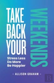 Take Back Your Weekends: Stress Less. Do