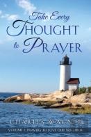 Take Every Thought To Prayer- Prayers To Love Our Neighbor