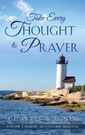 Take Every Thought To Prayer- Prayers To Love Our Neighbor