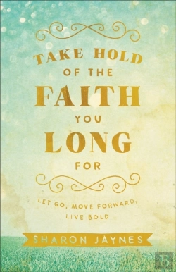 Bertrand.pt - Take Hold Of The Faith You Long For Â€“ Let Go, Move Forward, Live Bold