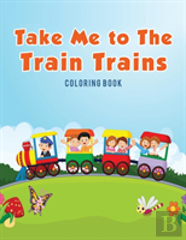 Take Me To The Train Trains Coloring Book