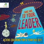 Take Me To Your Leader | Aliens Coloring For 6 Year Old Boy