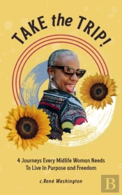 Take The Trip! 4 Journeys Every Midlife Woman Needs To Live In Purpose And Freedom