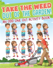 Take The Weed Out Of The Garden! An Odd One Out Activity Book